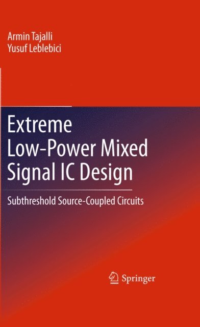 Yusuf Leblebici, Armin Tajalli - Extreme Low-Power Mixed Signal IC Design, E-bok