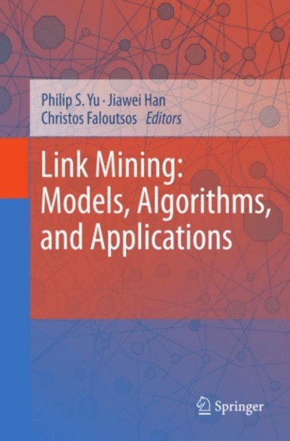 Christos Faloutsos, Jiawei Han, Philip S. Yu - Link Mining: Models, Algorithms, and Applications, E-bok