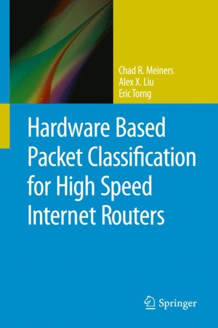 Eric Torng, Alex X. Liu, Chad R. Meiners - Hardware Based Packet Classification for High Speed Internet Routers, E-bok