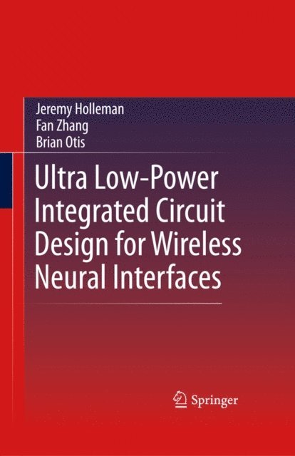 Brian Otis, Fan Zhang, Jeremy Holleman - Ultra Low-Power Integrated Circuit Design for Wireless Neural Interfaces, E-bok