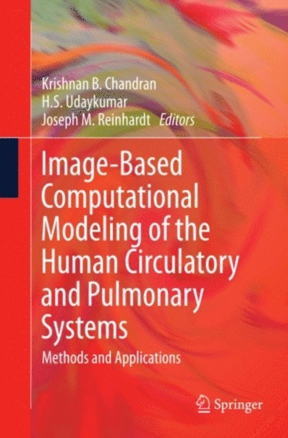 Joseph M. Reinhardt, H. S. Udaykumar, Krishnan B. Chandran - Image-Based Computational Modeling of the Human Circulatory and Pulmonary Systems, E-bok