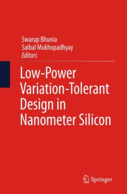 Saibal Mukhopadhyay, Swarup Bhunia - Low-Power Variation-Tolerant Design in Nanometer Silicon, E-bok