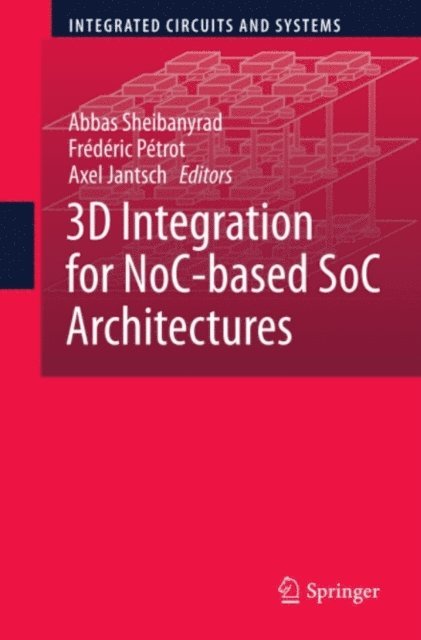 Axel Jantsch, Frederic Petrot, Abbas Sheibanyrad - 3D Integration for NoC-based SoC Architectures, E-bok