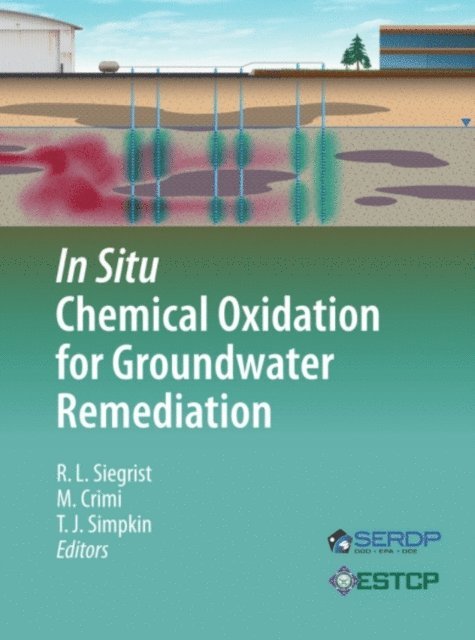 Thomas J. Simpkin, Michelle Crimi, Robert L. Siegrist - In Situ Chemical Oxidation for Groundwater Remediation, E-bok