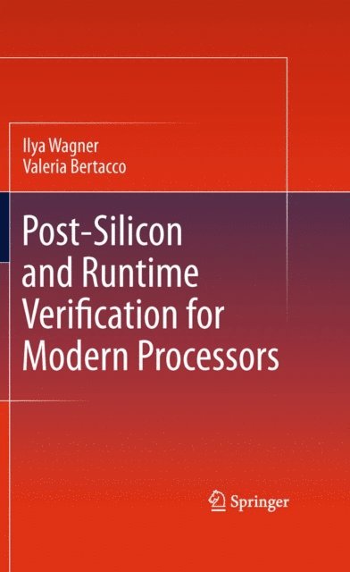 Valeria Bertacco, Ilya Wagner - Post-Silicon and Runtime Verification for Modern Processors, E-bok