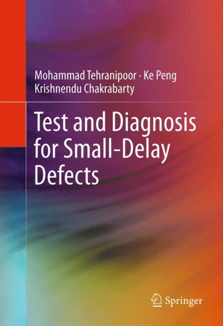 Krishnendu Chakrabarty, Ke Peng, Mohammad Tehranipoor - Test and Diagnosis for Small-Delay Defects, E-bok