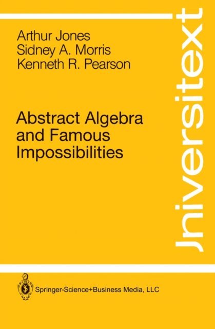 Kenneth R. Pearson, Sidney A. Morris, Arthur Jones - Abstract Algebra and Famous Impossibilities, E-bok