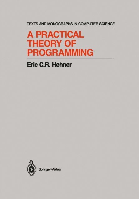 Eric C.R. Hehner - Practical Theory of Programming, E-bok