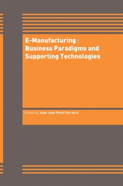 Joao Jose Pinto Ferreira - E-Manufacturing: Business Paradigms and Supporting Technologies, E-bok