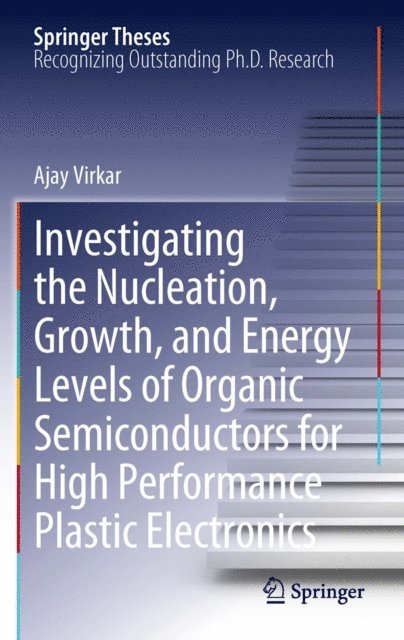 Ajay Virkar - Investigating the Nucleation, Growth, and Energy Levels of Organic Semiconductors for High Performance Plastic Electronics, E-bok