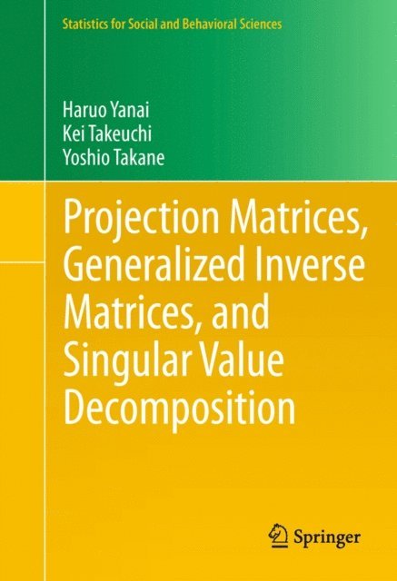 Yoshio Takane, Kei Takeuchi, Haruo Yanai - Projection Matrices, Generalized Inverse Matrices, and Singular Value Decomposition, E-bok
