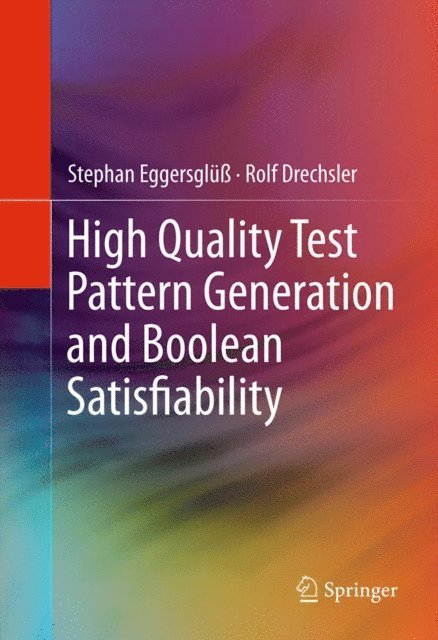 Rolf Drechsler, Stephan Eggersglu - High Quality Test Pattern Generation and Boolean Satisfiability, E-bok