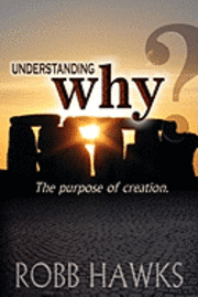 Robb Hawks - Understanding Why: The Purpose Of Creation., Häftad. Tillgänglighet: Lägg i varukorg