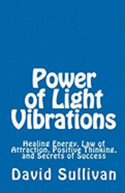 David Sullivan - Power of Light Vibrations: Healing Energy, Law of Attraction, Positive Thinking, and Secrets of Success, Häftad. Tillgänglighet: Lägg i varukorg