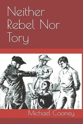 Michael Cooney - Neither Rebel Nor Tory: Hanyost Schuyler & The Siege of Fort Stanwix, Häftad