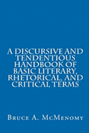 Bruce A. McMenomy - A Discursive and Tendentious Handbook of Basic Literary, Rhetorical, and Critical Terms, Häftad. Tillgänglighet: Lägg i varukorg