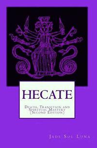 Hecate: Death, Transition and Spiritual Mastery (Second Edition)