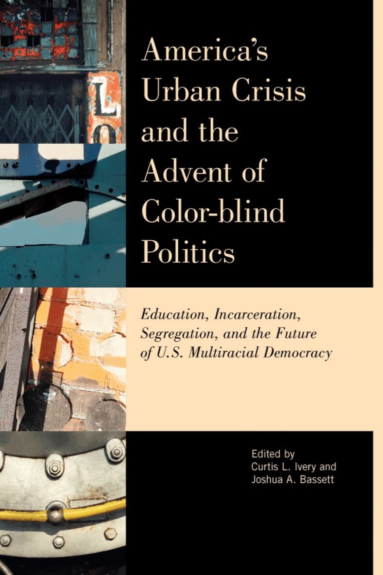 Curtis L. Ivery, Joshua Bassett - America's Urban Crisis and the Advent of Color-Blind Politics, Inbunden