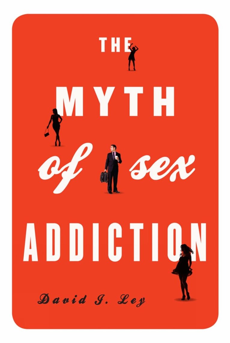 David J. Ley - Myth of Sex Addiction, Häftad