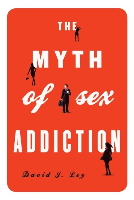 David J. Ley - Myth of Sex Addiction, E-bok