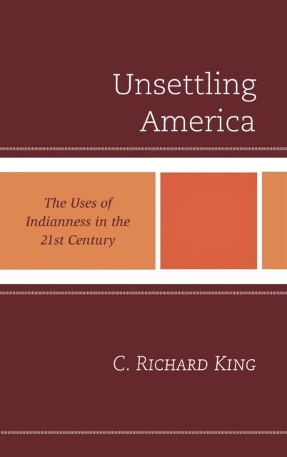 C. Richard King - Unsettling America, E-bok