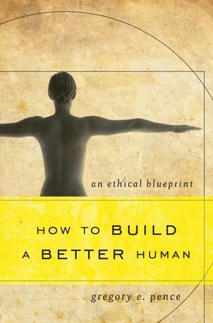 Gregory E. Pence - How to Build a Better Human, E-bok
