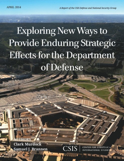 Clark Murdock, Samuel J. Brannen - Exploring New Ways to Provide Enduring Strategic Effects for the Department of Defense, E-bok
