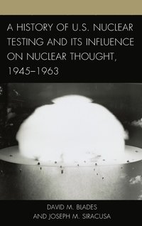A History of U.S. Nuclear Testing and Its Influence on Nuclear Thought, 19451963