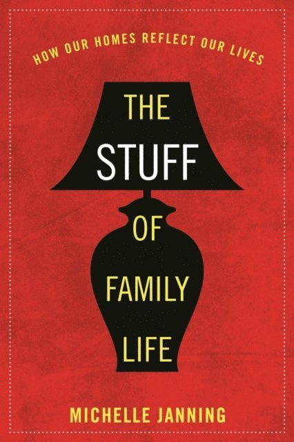 Michelle Janning - Stuff of Family Life, E-bok