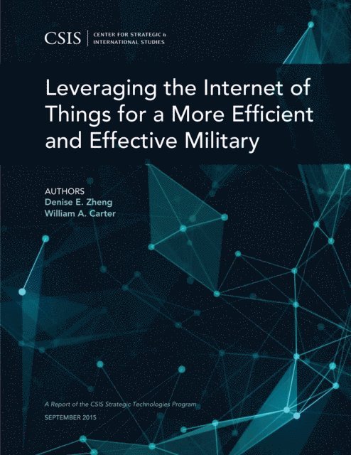 Denise E. Zheng, William A Carter - Leveraging the Internet of Things for a More Efficient and Effective Military, E-bok
