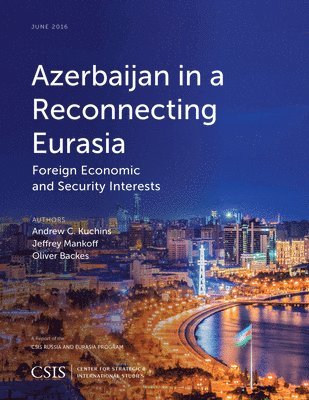 Andrew C. Kuchins, Jeffrey Mankoff, Oliver Backes - Azerbaijan in a Reconnecting Eurasia, E-bok