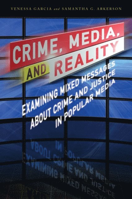 Venessa Garcia, Samantha G. Arkerson - Crime, Media, and Reality, E-bok