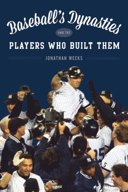 Jonathan Weeks - Baseball's Dynasties and the Players Who Built Them, E-bok