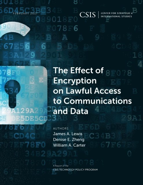 James A. Lewis, Denise E. Zheng, William A. Carter - Effect of Encryption on Lawful Access to Communications and Data, E-bok