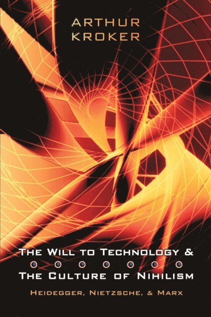Arthur Kroker - Will to Technology and the Culture of Nihilism, E-bok