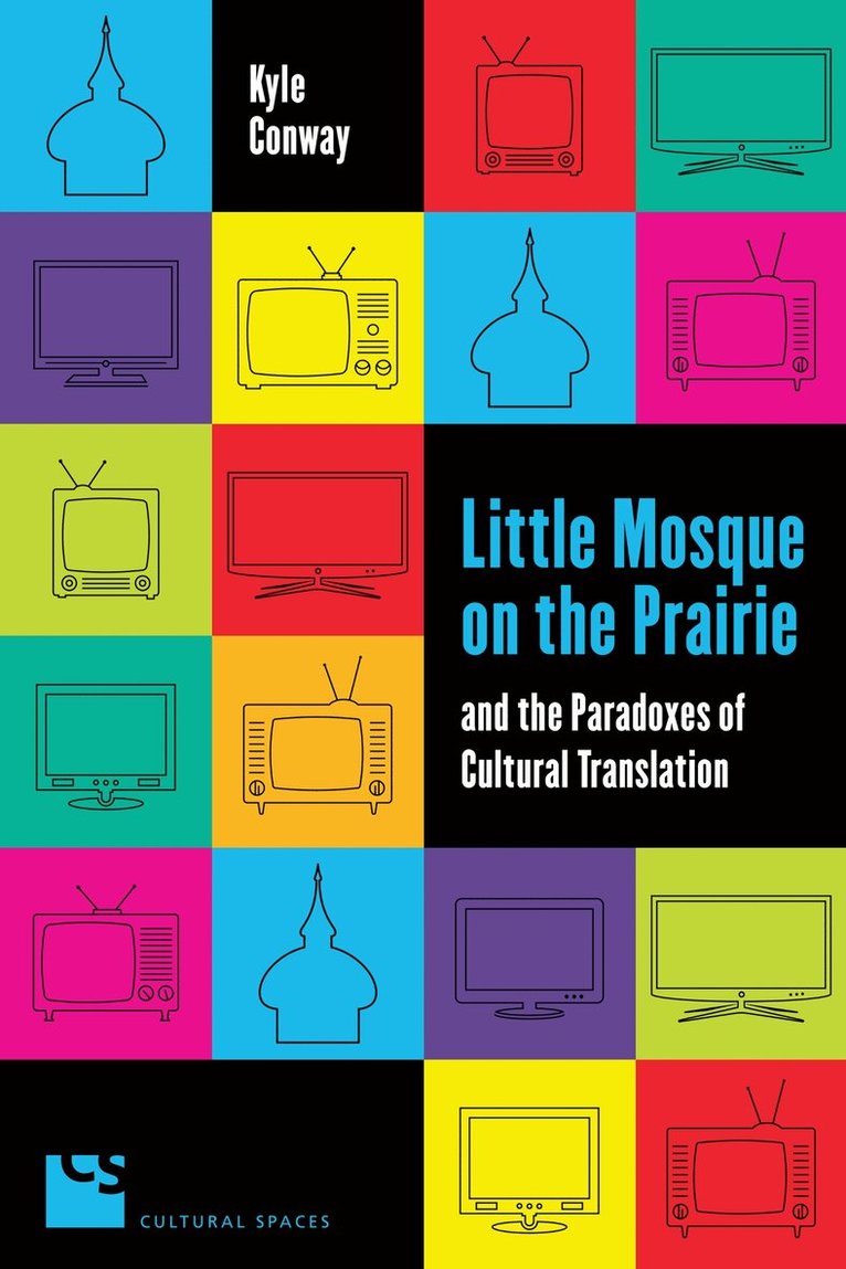 Kyle Conway - Little Mosque on the Prairie and the Paradoxes of Cultural Translation, E-bok
