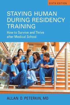 Allan D. Peterkin - Staying Human during Residency Training: How to Survive and Thrive after Medical School, Sixth Edition, Häftad