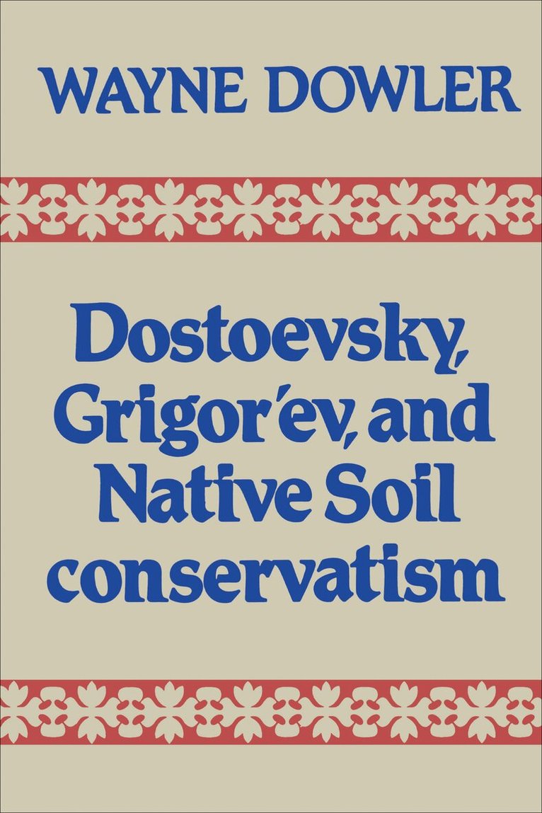 Wayne Dowler - Dostoevsky, Grigor'ev, and Native Soil Conservatism, E-bok