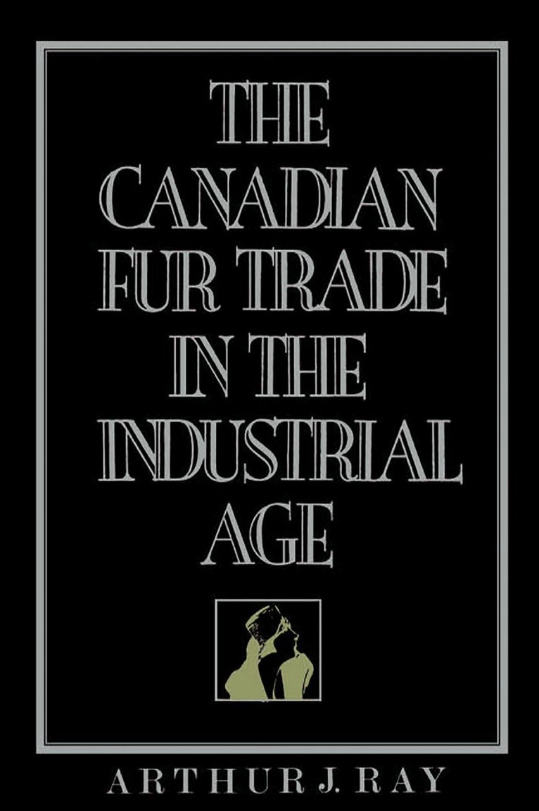 Arthur Ray - Canadian Fur Trade in the Industrial Age, E-bok