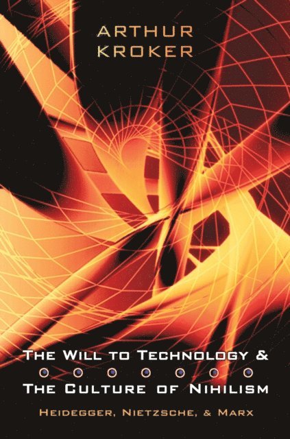 Arthur Kroker - Will to Technology and the Culture of Nihilism, E-bok