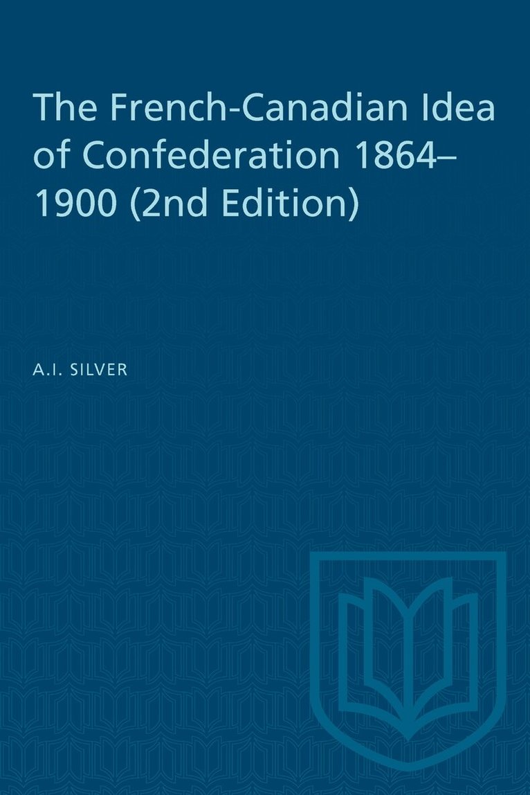 A.I. Silver - French-Canadian Idea of Confederation, 1864-1900, E-bok