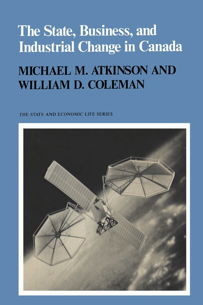 Michael M. Atkinson, William D. Coleman - State, Business, and Industrial Change in Canada, E-bok