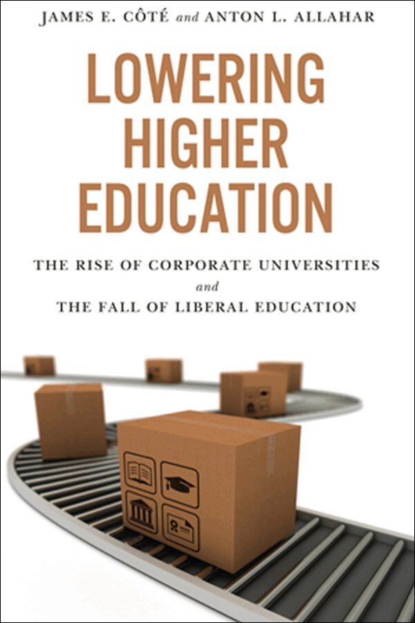 James Cote, Anton L. Allahar - Lowering Higher Education, E-bok