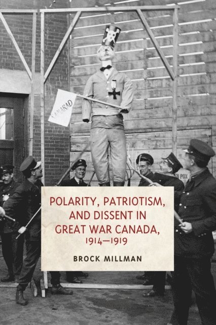 Brock Millman - Polarity, Patriotism, and Dissent in Great War Canada, 1914-1919, E-bok