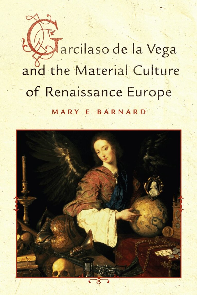 Mary E. Barnard - Garcilaso De La Vega and the Material Culture of Renaissance Europe, E-bok