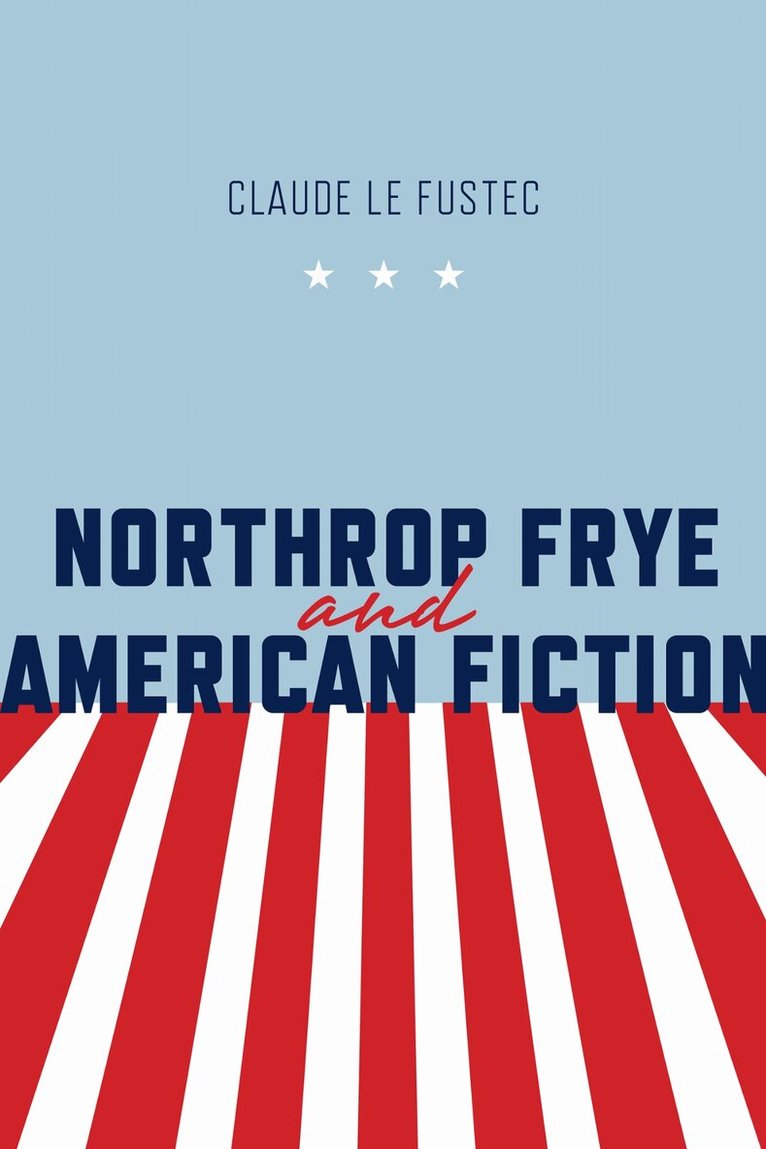 Claude Le Fustec - Northrop Frye and American Fiction, E-bok