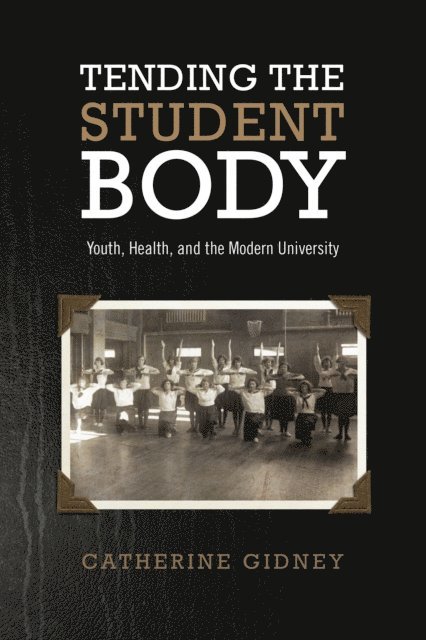 Catherine Gidney - Tending the Student Body, E-bok
