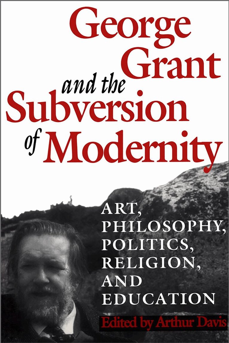 Arthur Davis - George Grant and the Subversion of Modernity, E-bok
