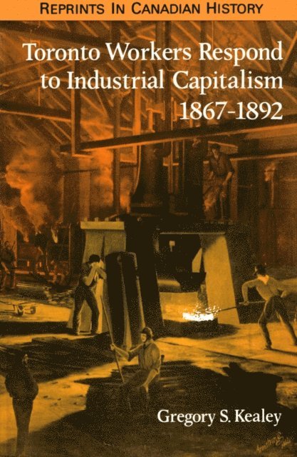 Gregory S. Kealey - Toronto Workers Respond to Industrial Capitalism, 1867-1892, E-bok
