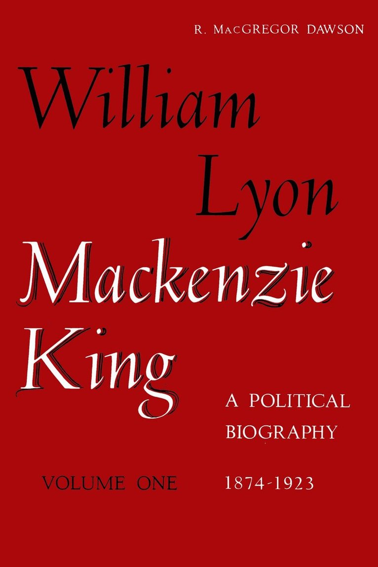 Robert Dawson - W L Mackenzie King Volume I, 1874-1923, E-bok